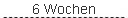 6 Wochen